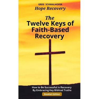 The Twelve Keys of Faith-Based Recovery: How to Be Successful in Recovery By Embracing Key Biblical Truths