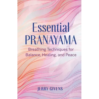 Essential Pranayama: Breathing Techniques for Balance, Healing, and Peace