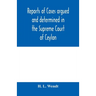 Reports of cases argued and determined in the Supreme Court of Ceylon: sitting in appeal during the years 1882-83
