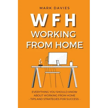 Wfh - Working from Home: Everything You Should Know About Working From Home - Tips and Strategies for Success