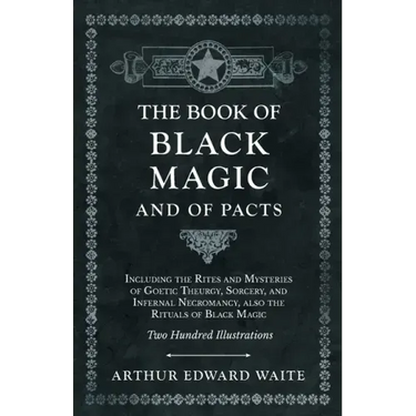 The Book of Black Magic and of Pacts: Including the Rites and Mysteries of Goetic Theurgy, Sorcery, and Infernal Necromancy, also the Rituals of Black