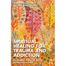 Spiritual Healing for Trauma and Addiction: Discussions of Mental Health, Recovery, and Faith