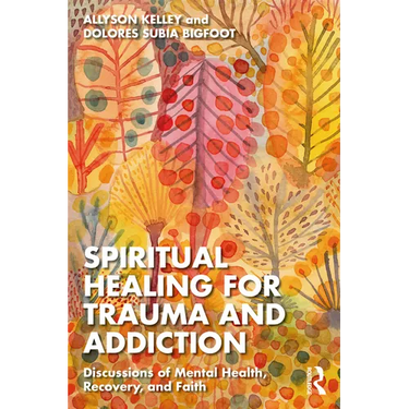 Spiritual Healing for Trauma and Addiction: Discussions of Mental Health, Recovery, and Faith