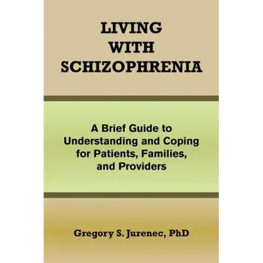 Living with Schizophrenia: A Brief Guide to Understanding and Coping for Patients, Families, and Providers