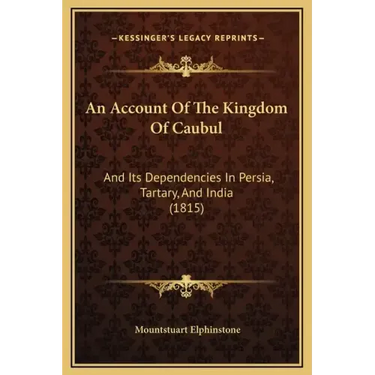 An Account of the Kingdom of Caubul: And Its Dependencies in Persia, Tartary, and India (1815)