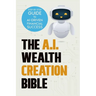 The AI Wealth Creation Bible: The Ultimate Step-by-Step Blueprint for AI-Driven Financial Success