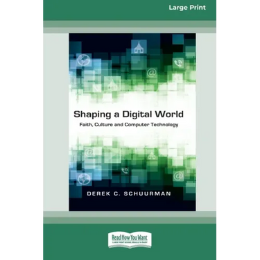 Shaping a Digital World: Faith, Culture and Computer Technology (16pt Large Print Edition)