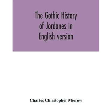 The Gothic history of Jordanes in English version
