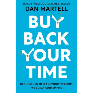 Buy Back Your Time: Get Unstuck, Reclaim Your Freedom, and Build Your Empire