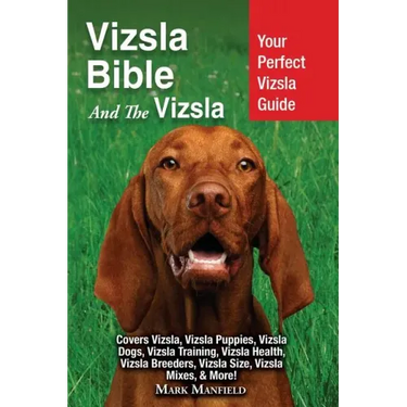 Vizsla Bible And the Vizsla: Your Perfect Vizsla Guide Covers Vizsla, Vizsla Puppies, Vizsla Dogs, Vizsla Training, Vizsla Health, Vizsla Breeders,