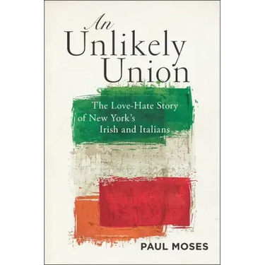 An Unlikely Union: The Love-Hate Story of New York's Irish and Italians