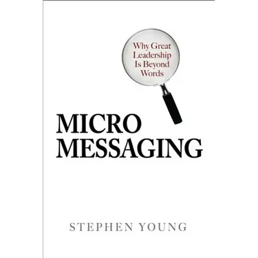 Micromessaging: Why Great Leadership Is Beyond Words