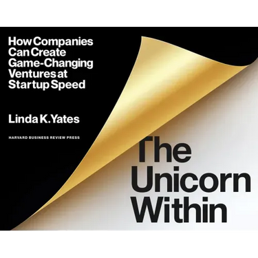 The Unicorn Within: How Companies Can Create Game-Changing Ventures at Startup Speed