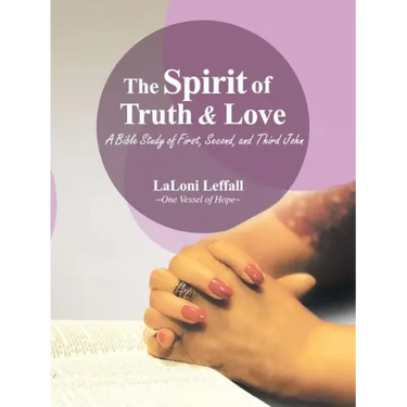 The Spirit of Truth & Love: A Bible Study of First, Second, and Third John