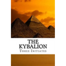 The Kybalion: A Study of the Hermetic Philosophy of Ancient Egypt and Greece