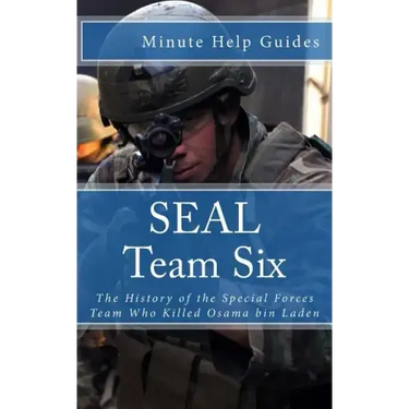 SEAL Team Six: The History of the Special Forces Team Who Killed Osama bin Laden