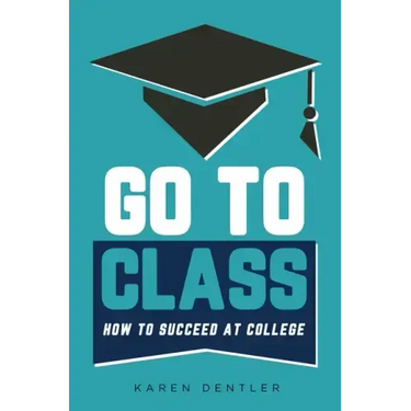 Go to Class: How to Succeed at College