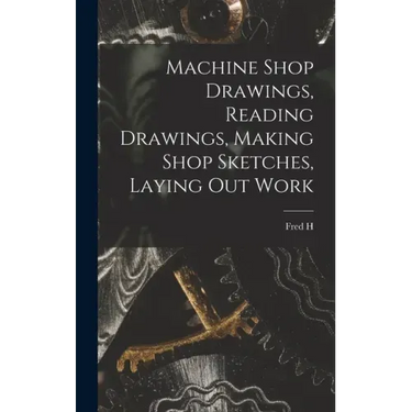 Machine Shop Drawings, Reading Drawings, Making Shop Sketches, Laying out Work
