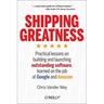 Shipping Greatness: Practical Lessons on Building and Launching Outstanding Software, Learned on the Job at Google and Amazon