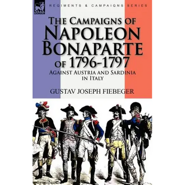 The Campaigns of Napoleon Bonaparte of 1796-1797 Against Austria and Sardinia in Italy