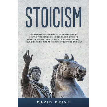 Stoicism: The Manual of Ancient Stoic Philosophy as a Way of Modern Life - A Beginner's Guide to Develop Mindset Through Critical Thinking and Self-Di