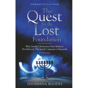 The Quest for the Lost Foundation: Why Gentile Christianity Must Embrace Her Beloved- The Jewish Carpenter of Nazareth