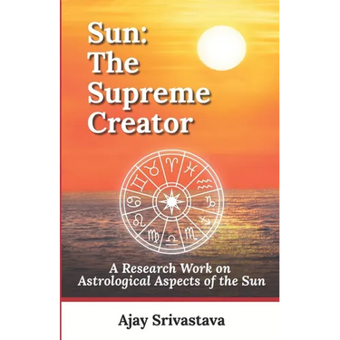 Sun: The Supreme Creator: A Research Work on Astrological Aspects of the Sun