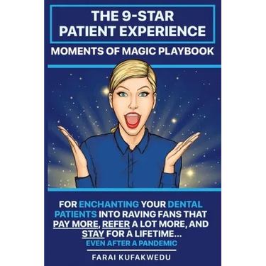 The 9-Star Patient Experience: MOMENTS OF MAGIC PLAYBOOK: For ENCHANTING Your DENTAL PATIENTS Into Raving Fans That Pay More, Refer A Lot More & Stay