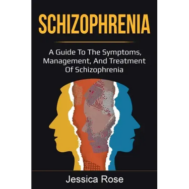 Schizophrenia: A Guide to the Symptoms, Management, and Treatment of Schizophrenia