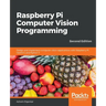 Raspberry Pi Computer Vision Programming -Second Edition: Design and implement computer vision applications with Raspberry Pi, OpenCV, and Python 3