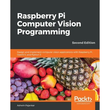 Raspberry Pi Computer Vision Programming -Second Edition: Design and implement computer vision applications with Raspberry Pi, OpenCV, and Python 3