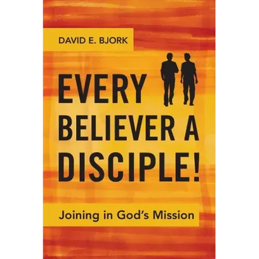 Every Believer a Disciple!: Joining in God's Mission