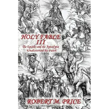 Holy Fable Volume Three The Epistles and the Apocalypse Undistorted by Faith: The Epistles and the Apocalypse Undistorted by Faith