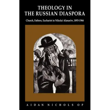 Theology in the Russian Diaspora: Church, Fathers, Eucharist in Nikolai Afanas'ev (1893 1966)