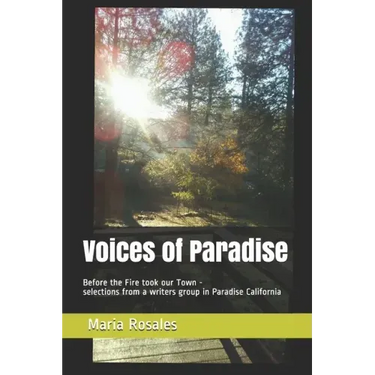 Voices of Paradise: Before the Fire took our Town - selections from a writers group in Paradise California