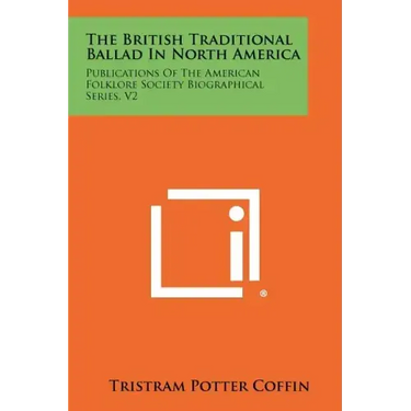 The British Traditional Ballad in North America: Publications of the American Folklore Society Biographical Series, V2