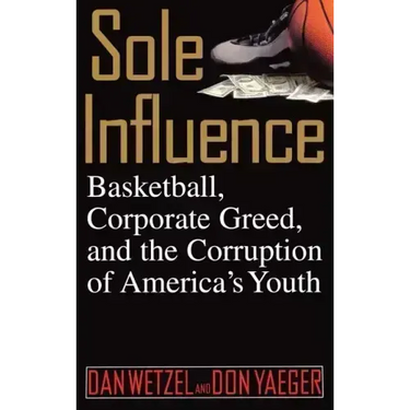Sole Influence: Basketball, Corporate Greed, and the Corruption of America's Youth