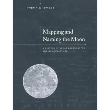 Mapping and Naming the Moon: A History of Lunar Cartography and Nomenclature