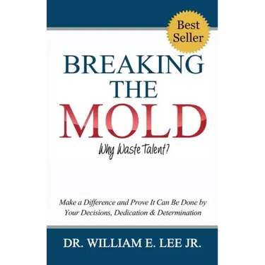 Breaking the Mold - Why Waste Talent?: "Make a Difference and Prove It Can Be Done by Your Decisions, Dedication and Determination"