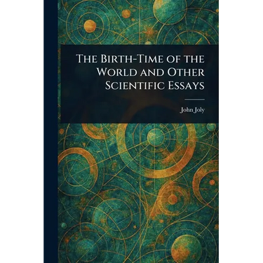 The Birth-Time of the World and Other Scientific Essays