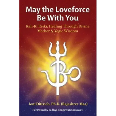 May the Loveforce Be With You: Kali-Ki Reiki: Healing Through Divine Mother & Yogic Wisdom