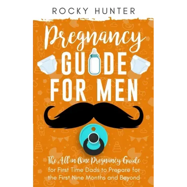 Pregnancy Guide for Men: The All-In-One Pregnancy Guide for First-Time Dads to Prepare for the First Nine Months and Beyond