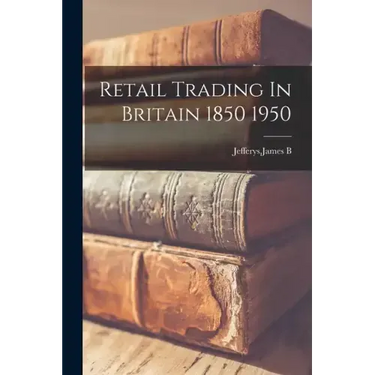 Retail Trading In Britain 1850 1950