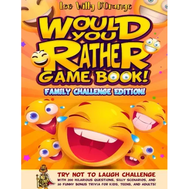 Would You Rather Game Book! Family Challenge Edition!: Try Not To Laugh Challenge with 200 Hilarious Questions, Silly Scenarios, and 50 Funny Bonus Tr