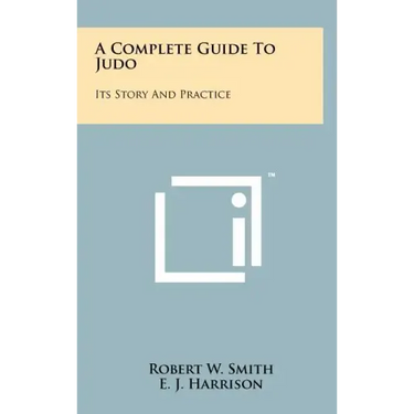 A Complete Guide To Judo: Its Story And Practice