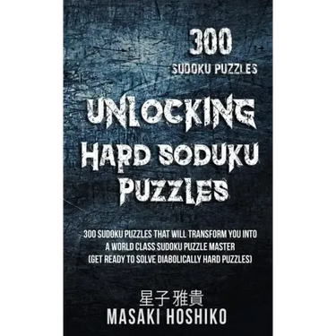 Unlocking Hard Soduku Puzzles: 300 Sudoku Puzzles That Will Transform You Into A World Class Sudoku Puzzle Master (Get Ready To Solve Diabolically Ha