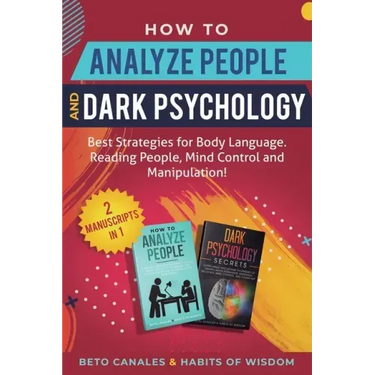 How to Analyze People and Dark Psychology 2 manuscripts in 1: Best Strategies for Body Language. Reading People, Mind Control and Manipulation!