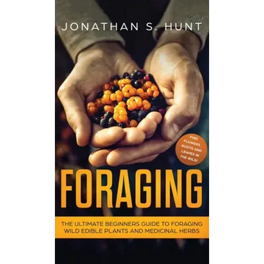 Foraging: The Ultimate Beginners Guide to Foraging Wild Edible Plants and Medicinal Herbs