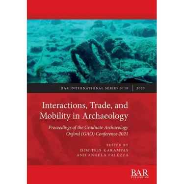Interactions, Trade, and Mobility in Archaeology: Proceedings of the Graduate Archaeology Oxford (GAO) Conference 2021