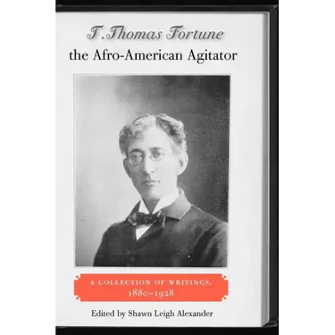 T. Thomas Fortune, the Afro-American Agitator: A Collection of Writings, 1880-1928